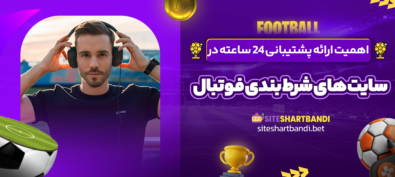 اهمیت ارائه پشتیبانی 24 ساعته در سایت های شرط بندی فوتبال